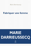 Fabriquer une femme de Marie Darrieussecq  -- 23/09/24