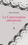 La Conversation amoureuse d'Alice Ferney
