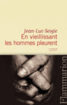 En vieillissant les hommes pleurent de Jean-Luc Seigle -- 30/06/14